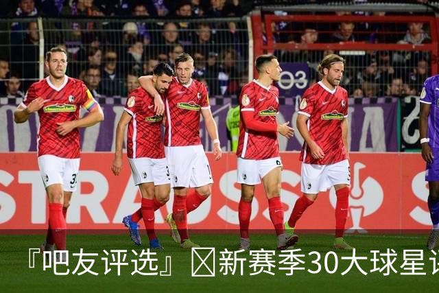 『吧友评选』🌟新赛季30大球星评选👑谁是No.26球星？
