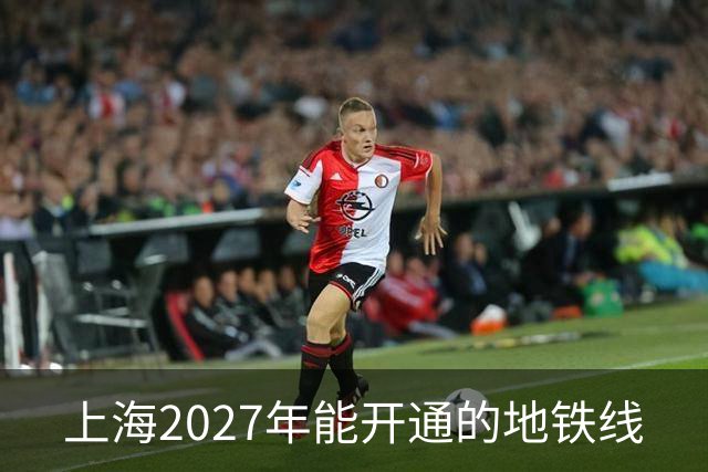 上海2027年能开通的地铁线