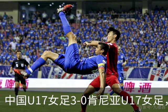 中国U17女足3-0肯尼亚U17女足，徐悦建功，徐晓棠梅开二度