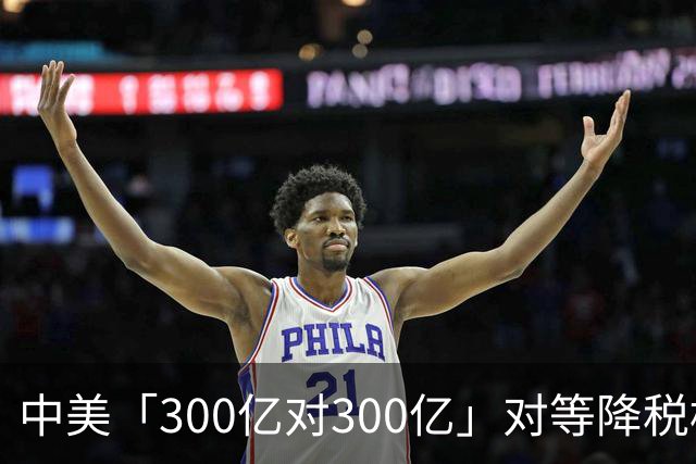 中美「300亿对300亿」对等降税框架公布，超90%产品将享受最惠国关税待遇，将带来哪些利好？