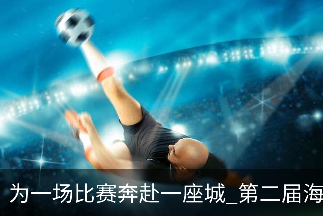 为一场比赛奔赴一座城 第二届海南省城市足球联赛将开幕