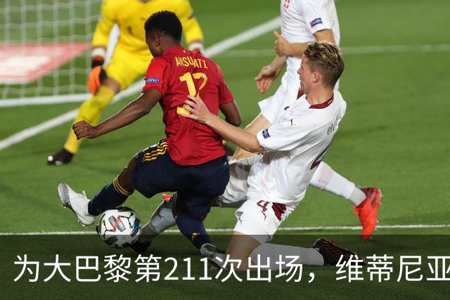 为大巴黎第211次出场，维蒂尼亚：追平保莱塔的出场数很开心