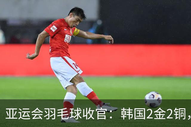 亚运会羽毛球收官：韩国2金2铜，中国1金2银3铜