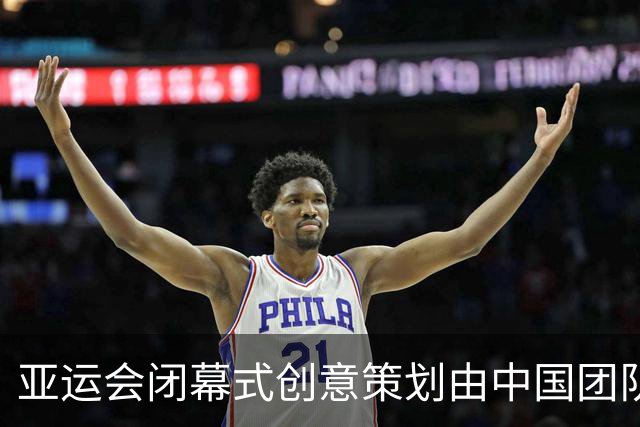 亚运会闭幕式创意策划由中国团队完成，各国、各地区运动员将混合入场