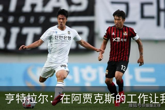 亨特拉尔：在阿贾克斯的工作让我陷入职业倦怠