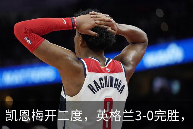凯恩梅开二度，英格兰3-0完胜，豪取欧国联3连胜