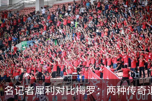 名记者犀利对比梅罗：两种传奇退场，反差刺痛足坛