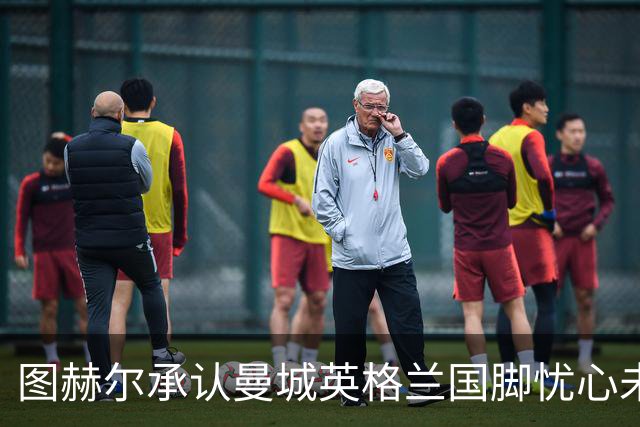 图赫尔承认曼城英格兰国脚忧心未来：吃饭时都在聊