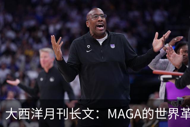 大西洋月刊长文：MAGA的世界革命正在让全球民主倒退，腐败畅行无阻