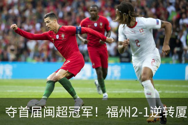 夺首届闽超冠军！福州2-1逆转厦门 黄钊溢黄伟杰破门林泽锟世界波