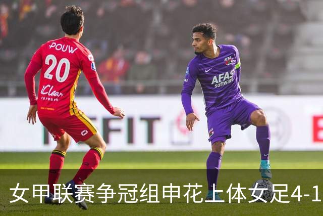 女甲联赛争冠组申花上体女足4-1战胜河北雪如意女足，暂列第五