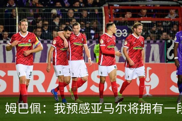 姆巴佩：我预感亚马尔将拥有一段辉煌的生涯，我祝他一切顺利