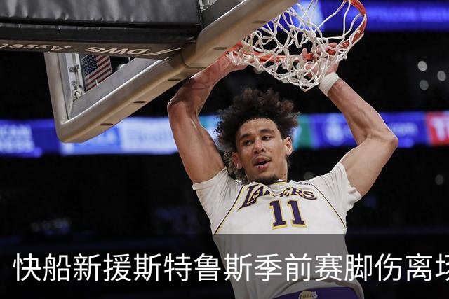快船新援斯特鲁斯季前赛脚伤离场，将返洛杉矶接受检查