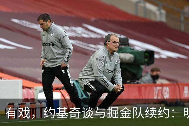 有戏，约基奇谈与掘金队续约：明年我会续约，如果他们需要我的话