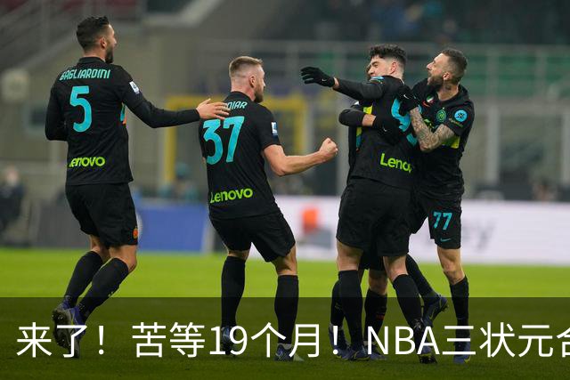 来了！苦等19个月！NBA三状元合体