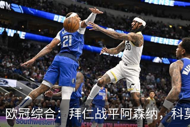 欧冠综合：拜仁战平阿森纳，科莫大胜曼联