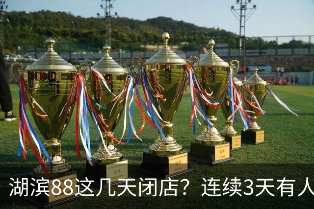 湖滨88这几天闭店？连续3天有人跑空，客服最新回应