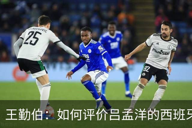 王勤伯：如何评价吕孟洋的西班牙人U19首战？