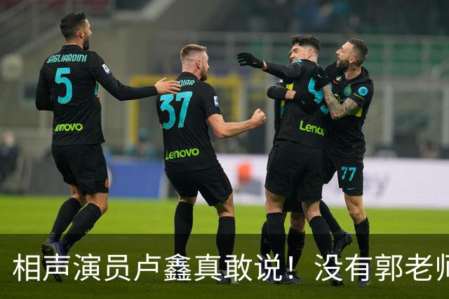 相声演员卢鑫真敢说！没有郭老师郭德纲，可能有李老师，言辞系列获赞许
