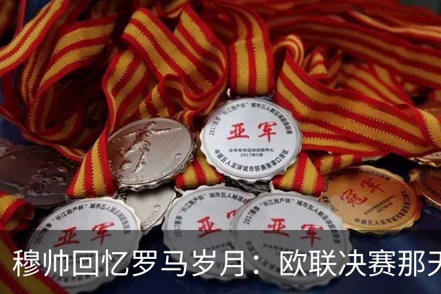 穆帅回忆罗马岁月：欧联决赛那天，我已被解雇；罗马永远是我的家