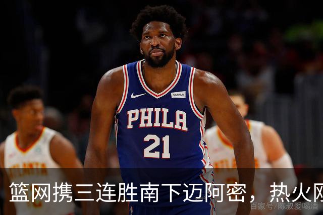篮网携三连胜南下迈阿密，热火刚以1分惜败森林狼