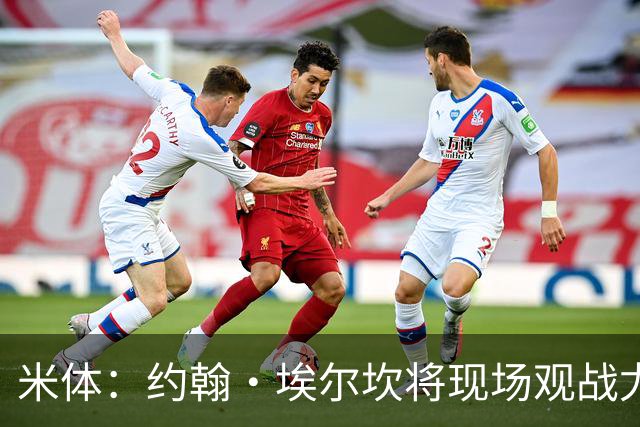 米体：约翰·埃尔坎将现场观战尤文，表达对球队和主帅的支持