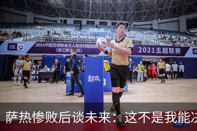 萨热惨败后谈未来：这不是我能决定的，我不知道会发生什么