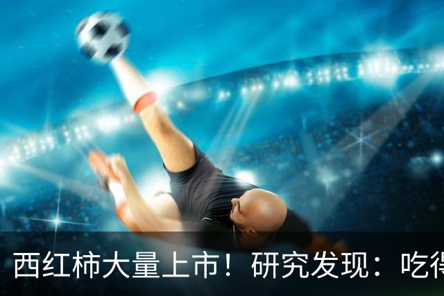西红柿大量上市！研究发现：吃得越多，糖尿病患者寿命或越短？
