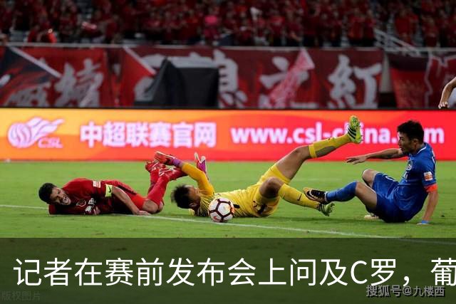记者在赛前发布会上问及C罗，葡萄牙队新闻官要求换个问题