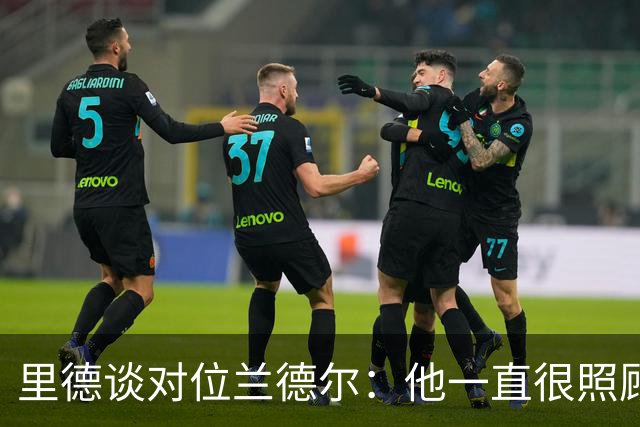 里德谈对位兰德尔：他一直很照顾我，能并肩作战是幸事