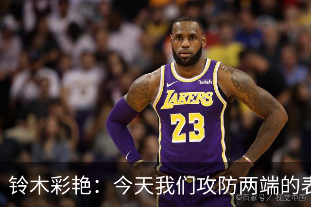 铃木彩艳：今天我们攻防两端的表现都很糟糕