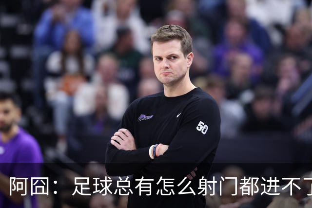 阿囧：足球总有怎么射门都进不了的时期；我完全没联系过德佬