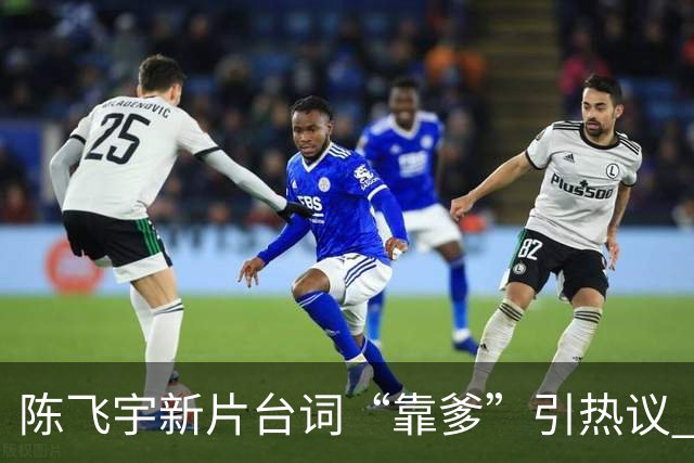 陈飞宇新片台词“靠爹”引热议 导演陈思诚紧急解释
