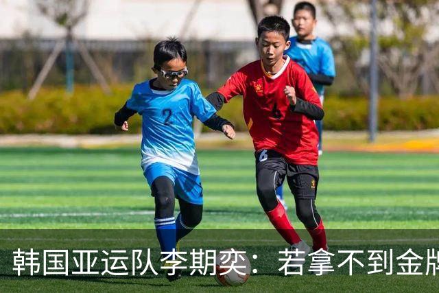 韩国亚运队李期奕：若拿不到金牌，回韩国后距离入伍只剩9天