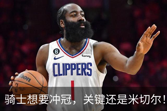 骑士想要冲冠，关键还是米切尔！哈登可以兜住底线，莫布里拉高上限，但危急时刻靠谁来拯救？