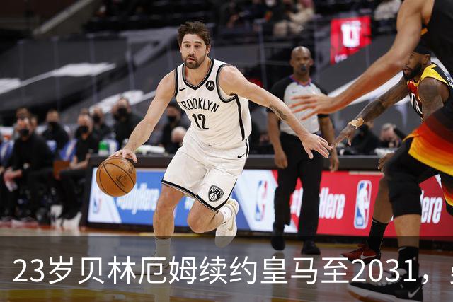 23岁贝林厄姆续约皇马至2031，曼联切尔西盯上巴萨27岁后卫