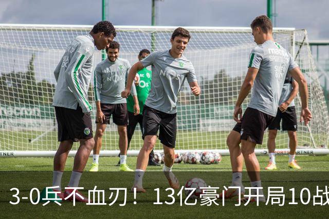 3-0兵不血刃！13亿豪门开局10战全胜 联赛8连胜狂轰34球太无解