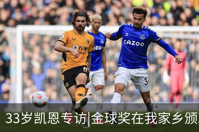 33岁凯恩专访|金球奖在我家乡颁发很特别 穆帅决赛前下课令我难受