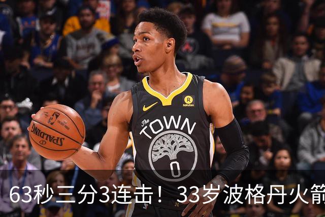 63秒三分3连击！33岁波格丹火箭焕发新生？休媒：重返老鹰巅峰时期