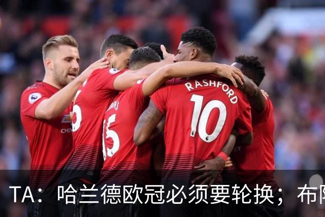 TA：哈兰德欧冠必须要轮换；布阿迪英超首次首发表现极其亮眼