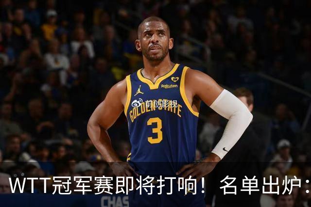 WTT冠军赛即将打响！名单出炉：孙颖莎、王曼昱、王楚钦等人参赛